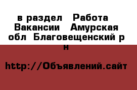  в раздел : Работа » Вакансии . Амурская обл.,Благовещенский р-н